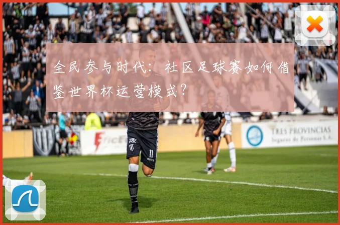 全民参与时代：社区足球赛如何借鉴世界杯运营模式？