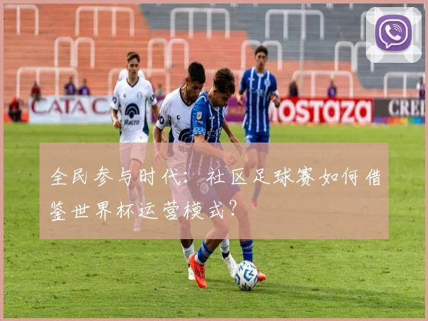 全民参与时代：社区足球赛如何借鉴世界杯运营模式？